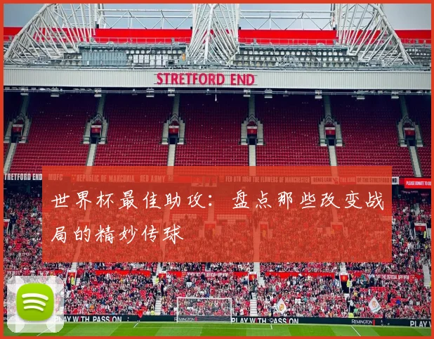 世界杯最佳助攻：盘点那些改变战局的精妙传球